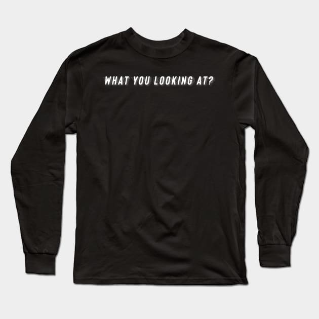 What You Looking At Long Sleeve T-Shirt by RyansCreation 